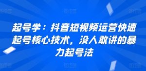 起号学：抖音短视频运营快速起号核心技术，没人敢讲的暴力起号法-淘金日记