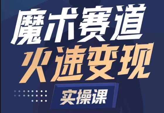 魔术起号全流程实操课,带你如何入场魔术赛道,做一个可以快速变现的魔术师-淘金日记