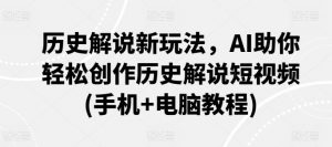 历史解说新玩法，AI助你轻松创作历史解说短视频(手机+电脑教程)-淘金日记