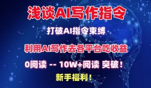 浅谈AI写作指令,打破AI指令束缚,破10W+阅读!新手福利【揭秘】-淘金日记