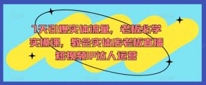 7天引爆实体流量,老板必学实操课,教会实体店老板直播短视频IP达人运营-淘金日记