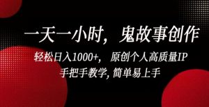 一天一小时，鬼故事创作， 轻松日入1000+， 原创个人高质量IP，手把手教学, 简单易上手【揭秘】-淘金日记