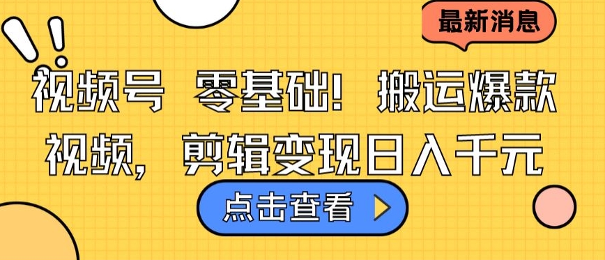 视频号零基础搬运爆款视频,剪辑变现日入千元【揭秘】-淘金日记