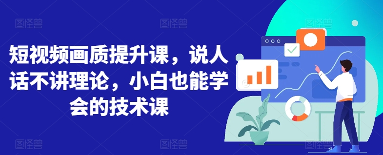 短视频画质提升课，说人话不讲理论，小白也能学会的技术课-淘金日记