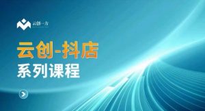 云创一方-抖店系列课，​抖店商城、商品卡、无货源等玩法-淘金日记