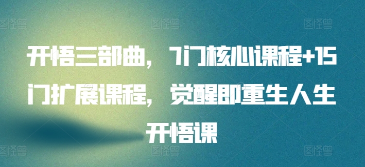 开悟三部曲,7门核心课程+15门扩展课程,觉醒即重生人生开悟课-淘金日记