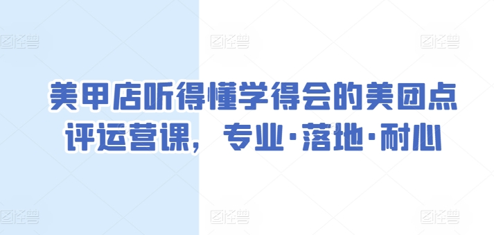 美甲店听得懂学得会的美团点评运营课,专业·落地·耐心-淘金日记