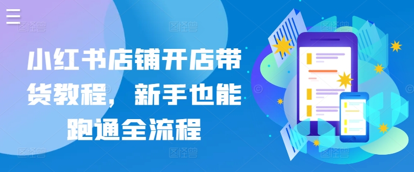 小红书店铺开店带货教程,新手也能跑通全流程-淘金日记