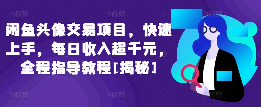 闲鱼头像交易项目，快速上手，每日收入超千元，全程指导教程[揭秘]-淘金日记