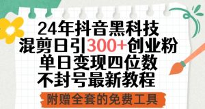 24年抖音黑科技混剪日引300+创业粉,单日变现四位数不封号最新教程【揭秘】-淘金日记