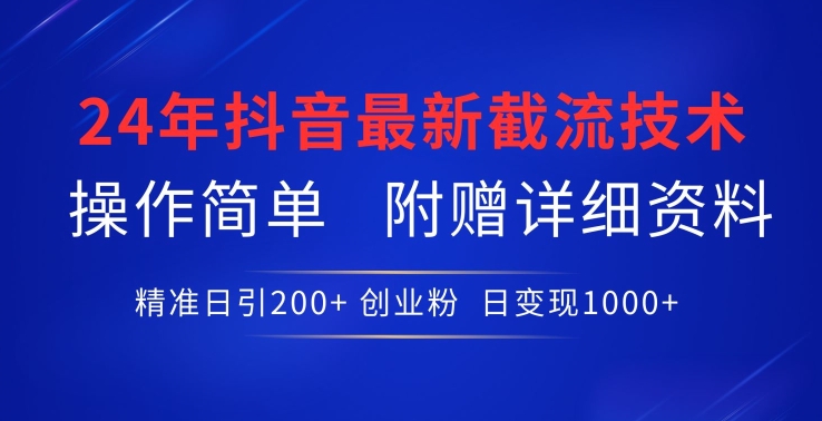 24年最新抖音截流技术,精准日引200+创业粉,操作简单附赠详细资料【揭秘】-淘金日记