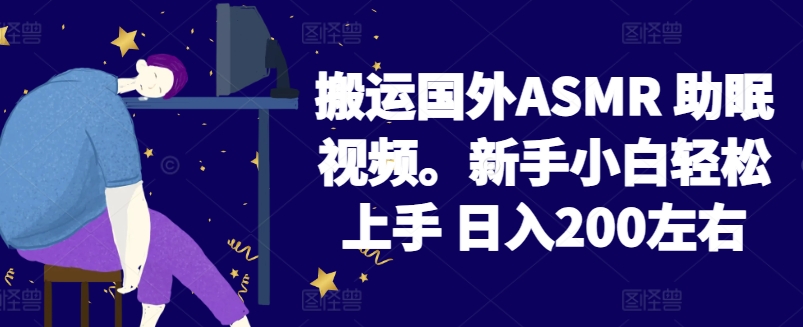 2024搬运国外ASMR 助眠视频,新手小白轻松上手 日入200左右【揭秘】-淘金日记