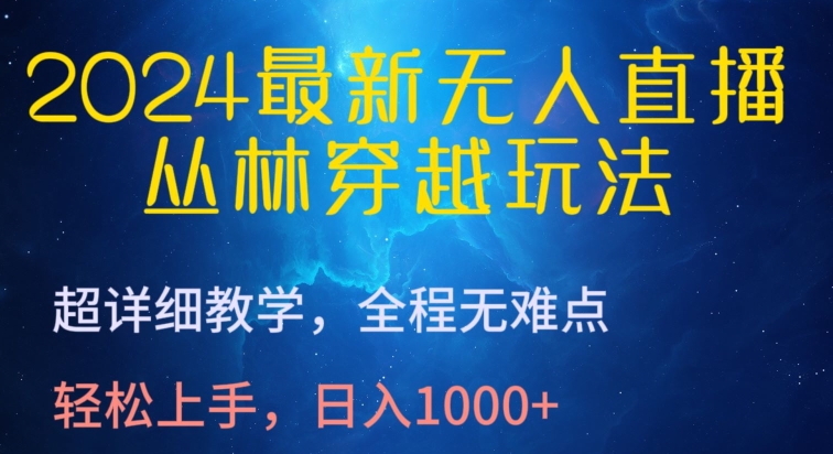 2024最新无人直播,丛林穿越玩法,超详细教学,全程无难点,轻松上手,日入1000+【揭秘】-淘金日记