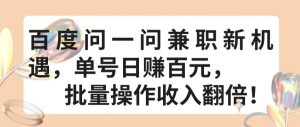 百度问一问兼职新机遇，单号日赚百元，批量操作收入翻倍【揭秘】-淘金日记