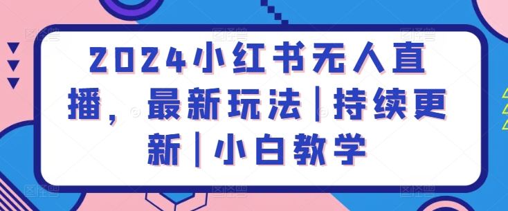2024小红书无人直播,最新玩法|持续更新|小白教学-淘金日记