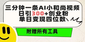 三分钟一条AI小和尚视频 ，日引300+创业粉，单日变现四位数 ，附赠全套免费工具【揭秘】-淘金日记