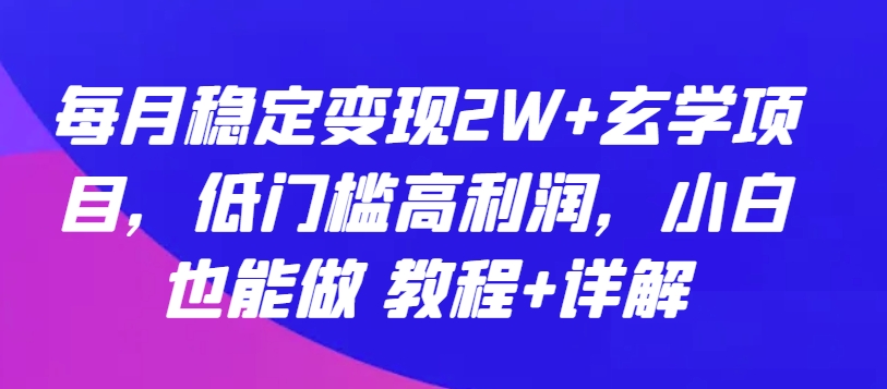 每月稳定变现2W+玄学项目，低门槛高利润，小白也能做 教程+详解【揭秘】-淘金日记