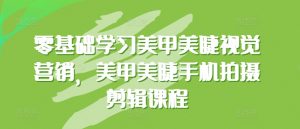 零基础学习美甲美睫视觉营销,美甲美睫手机拍摄剪辑课程-淘金日记