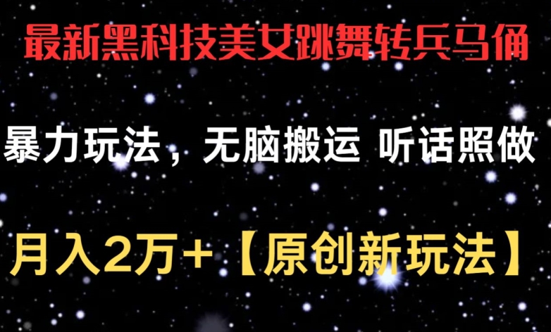 最新黑科技美女跳舞转兵马俑暴力玩法,无脑搬运 听话照做 月入2万+【原创新玩法】【揭秘】-淘金日记