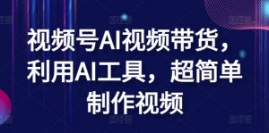 视频号AI视频带货,利用AI工具,超简单制作视频【揭秘】-淘金日记