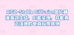 AIGC-Stable Diffusion图片精准高效生成,AI能实现,并能真正落地的电商应用案例-淘金日记