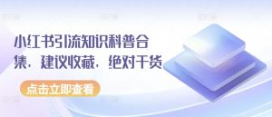 小红书引流知识科普合集，建议收藏，绝对干货-淘金日记