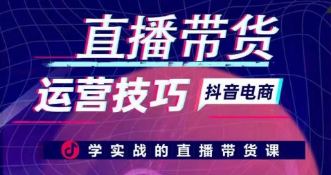 直播带货运营技巧，学实战的直播带货课-淘金日记
