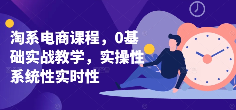 淘系电商课程,0基础实战教学,实操性系统性实时性-淘金日记