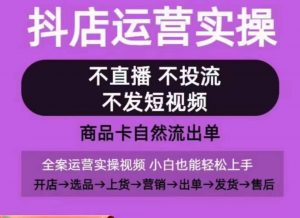 抖店运营实操课，从0-1起店视频全实操，不直播、不投流、不发短视频，商品卡自然流出单-淘金日记
