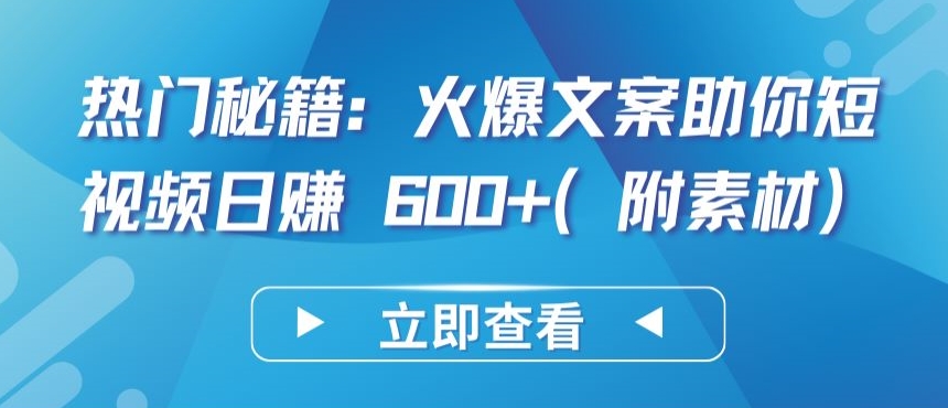 热门秘籍:火爆文案助你短视频日赚 600+(附素材)【揭秘】-淘金日记