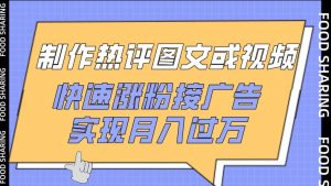 制作热评图文或视频,快速涨粉接广告,实现月入过万【揭秘】-淘金日记