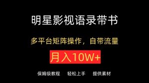 明星影视语录带书，抖音快手小红书视频号多平台矩阵操作，自带流量，月入10W+【揭秘】-淘金日记