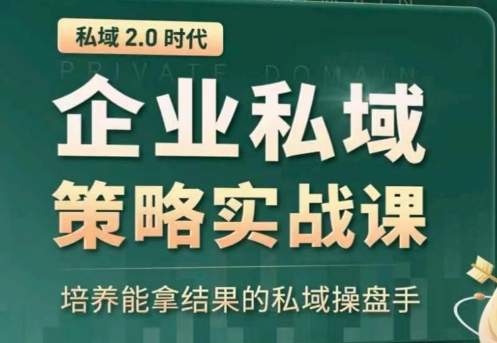 私域2.0：企业私域策略实战课，培养能拿结果的私域操盘手-淘金日记