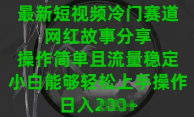 最新短视频冷门赛道，网红故事分享，操作简单且流量稳定，小白能够轻松上手操作【揭秘】-淘金日记