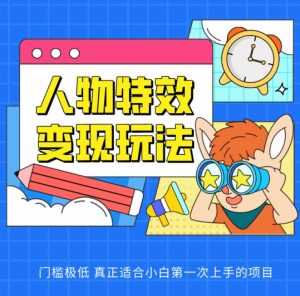 人物特效变现玩法，门槛极低，真正适合小白第一次上手的项目【揭秘】-淘金日记
