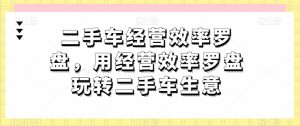 二手车经营效率罗盘,用经营效率罗盘玩转二手车生意-淘金日记