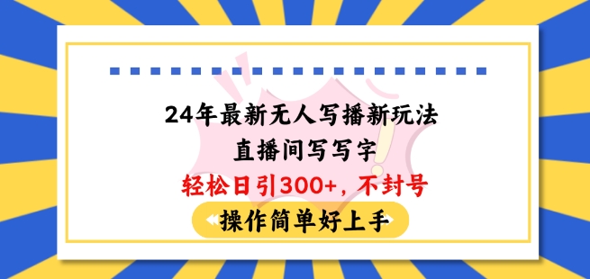 24年最新无人写播新玩法直播间,写写字轻松日引100+粉丝,不封号操作简单好上手【揭秘】-淘金日记