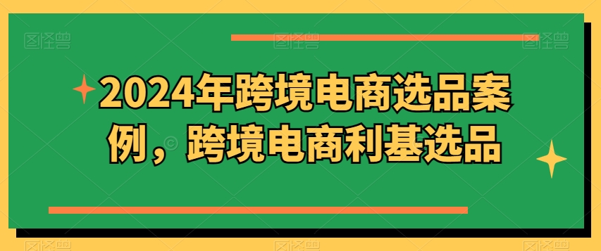 2024年跨境电商选品案例，跨境电商利基选品-淘金日记
