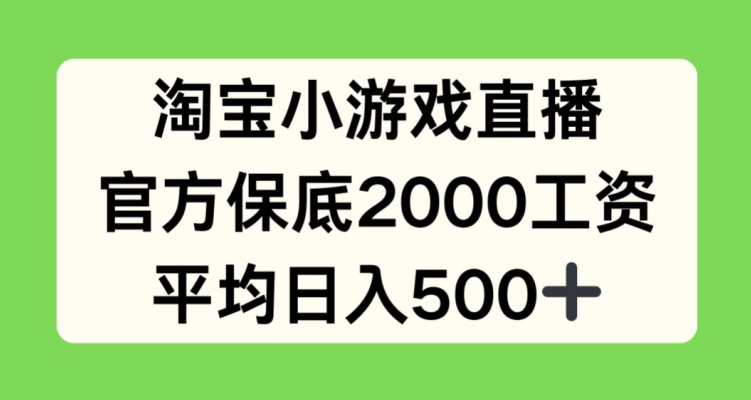 淘宝小游戏直播,官方保底2000工资,平均日入500+【揭秘】-淘金日记