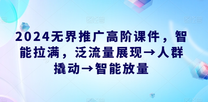 2024无界推广高阶课件,智能拉满,泛流量展现→人群撬动→智能放量-淘金日记