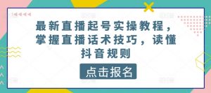 最新直播起号实操教程，掌握直播话术技巧，读懂抖音规则-淘金日记