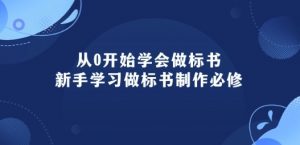 从0开始学会做标书:新手学习做标书制作必修(95节课)-淘金日记