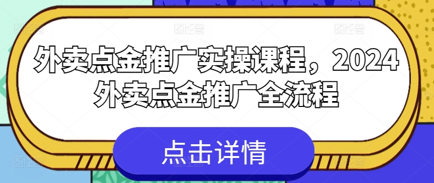 外卖点金推广实操课程,2024外卖点金推广全流程-淘金日记