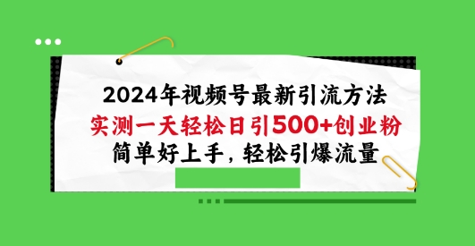 2024年视频号最新引流方法,实测一天轻松日引100+创业粉,简单好上手,轻松引爆流量【揭秘】-淘金日记