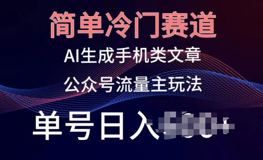 简单冷门赛道,AI生成手机类文章,公众号流量主玩法,单号日入100+【揭秘】-淘金日记