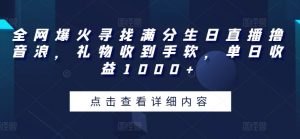 全网爆火寻找满分生日直播撸音浪,礼物收到手软,单日收益1000+【揭秘】-淘金日记