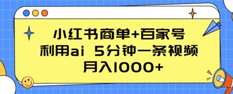 小红书商单+百家号,利用ai 5分钟一条视频,月入1000+【揭秘】-淘金日记