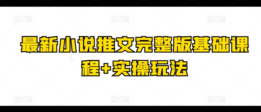 最新小说推文完整版基础课程+实操玩法-淘金日记