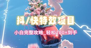 抖音快手双平台特效教程，玩法简单，小白完整攻略，轻松100+到手【揭秘】-淘金日记