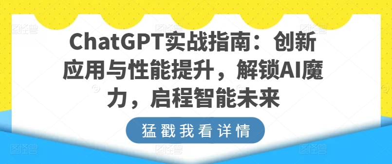 ChatGPT实战指南:创新应用与性能提升,解锁AI魔力,启程智能未来-淘金日记
